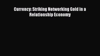 [PDF Download] Currency: Striking Networking Gold in a Relationship Economy [Read] Online