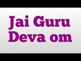 Jai Guru Deva om meaning and pronunciation