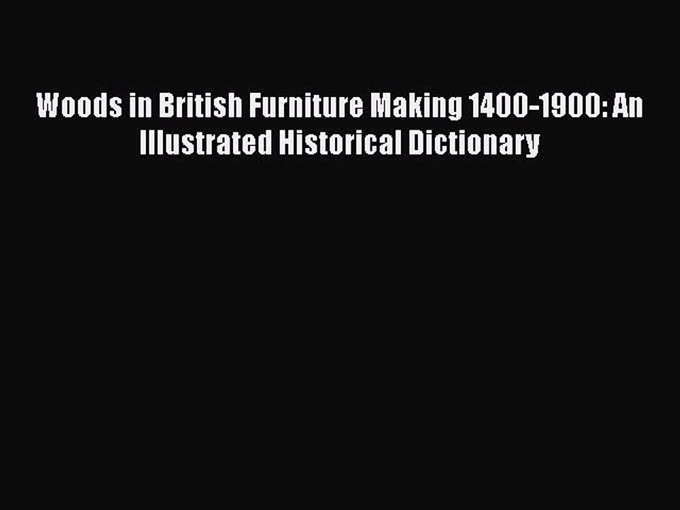 [PDF Download] Woods in British Furniture Making 1400-1900: An Illustrated Historical Dictionary