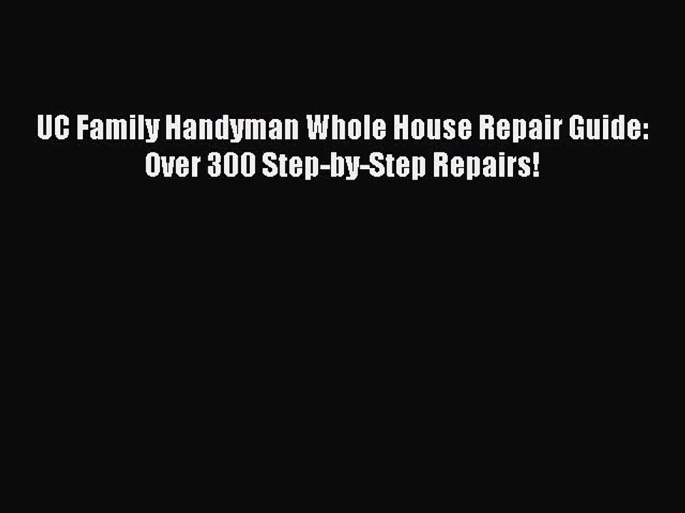 [PDF Download] UC Family Handyman Whole House Repair Guide: Over 300 Step-by-Step Repairs!