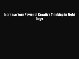 [PDF Download] Increase Your Power of Creative Thinking in Eight Days Free Download Book