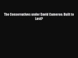 [PDF Download] The Conservatives under David Cameron: Built to Last? [Read] Online