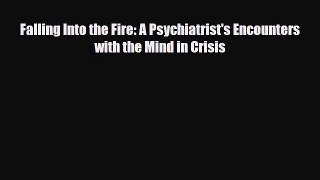 [PDF Download] Falling Into the Fire: A Psychiatrist's Encounters with the Mind in Crisis [Read]