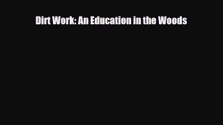 [PDF Download] Dirt Work: An Education in the Woods [Download] Full Ebook