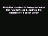 [PDF Download] Fish Grilled & Smoked: 150 Recipes for Cooking Rich Flavorful Fish on the Backyard
