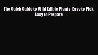 [PDF Download] The Quick Guide to Wild Edible Plants: Easy to Pick Easy to Prepare [Read] Full