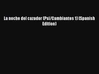 [PDF Download] La noche del cazador (Psi/Cambiantes 1) (Spanish Edition)  PDF Download