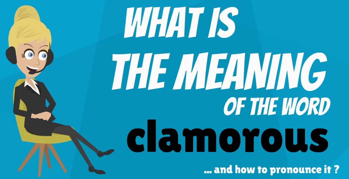 What is CLAMOROUS? What does CLAMOROUS MEAN? CLAMOROUS meaning - CLAMOROUS definition - ow to pronounce CLAMOROUS