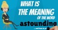 What does ASTOUNDING mean? ASTOUNDING meaning - ASTOUNDING definition - How to pronounce ASTOUNDING