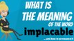 What does IMPLACABLE mean? IMPLACABLE meaning - IMPLACABLE definition - IMPLACABLE dictionary - How to pronounce IMPLACA