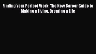 [PDF Download] Finding Your Perfect Work: The New Career Guide to Making a Living Creating