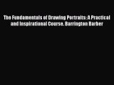 [PDF Télécharger] The Fundamentals of Drawing Portraits: A Practical and Inspirational Course.