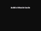 [PDF Télécharger] An ABC of What Art Can Be [lire] en ligne