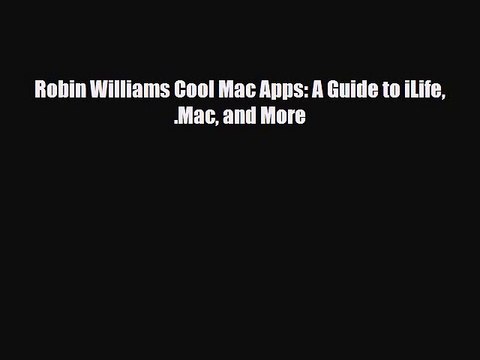 [PDF Download] Robin Williams Cool Mac Apps: A Guide to iLife .Mac and More [Download] Online