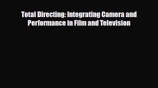 [PDF Download] Total Directing: Integrating Camera and Performance in Film and Television [PDF]