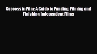 [PDF Download] Success in Film: A Guide to Funding Filming and Finishing Independent Films