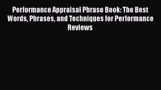 PDF Download Performance Appraisal Phrase Book: The Best Words Phrases and Techniques for Performance