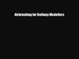 [PDF Download] Airbrushing for Railway Modellers [Download] Full Ebook
