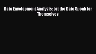 PDF Download Data Envelopment Analysis: Let the Data Speak for Themselves PDF Online