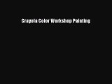 [PDF Télécharger] Crayola Color Workshop Painting [Télécharger] Complet Ebook