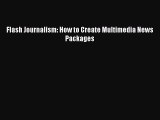 [PDF Download] Flash Journalism: How to Create Multimedia News Packages [Download] Full Ebook