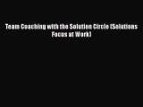 [PDF Download] Team Coaching with the Solution Circle (Solutions Focus at Work) [Download]
