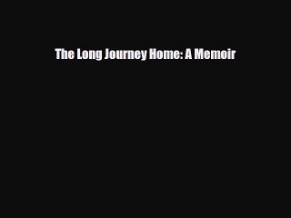 [PDF Download] The Long Journey Home: A Memoir [Download] Full Ebook