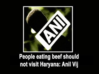 People eating beef should not visit Haryana: Anil Vij