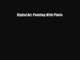 [PDF Télécharger] Digital Art: Painting With Pixels [lire] Complet Ebook