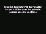 [PDF Download] Paleo Diet: Does It Work? 50 Best Paleo Diet Recipes of All Time (paleo diet