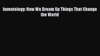 [PDF Download] Inventology: How We Dream Up Things That Change the World Free Download Book