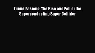 [PDF Download] Tunnel Visions: The Rise and Fall of the Superconducting Super Collider Read