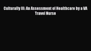 [PDF Download] Culturally Ill: An Assessment of Healthcare by a VA Travel Nurse  Free PDF
