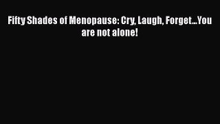 [PDF Download] Fifty Shades of Menopause: Cry Laugh Forget...You are not alone!  PDF Download