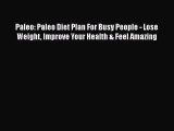 [PDF Download] Paleo: Paleo Diet Plan For Busy People - Lose Weight Improve Your Health & Feel