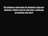 [PDF Download] The diabetes education for diabetics and non-diabetics: Made easy for diet plan