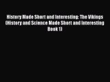 [PDF Download] History Made Short and Interesting: The Vikings (History and Science Made Short