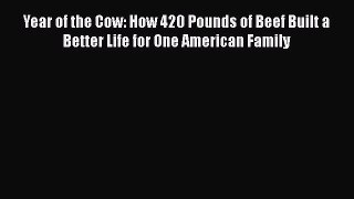 [PDF Download] Year of the Cow: How 420 Pounds of Beef Built a Better Life for One American