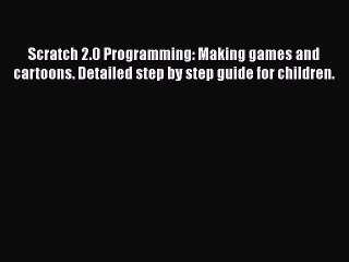 [PDF Download] Scratch 2.0 Programming: Making games and cartoons. Detailed step by step guide