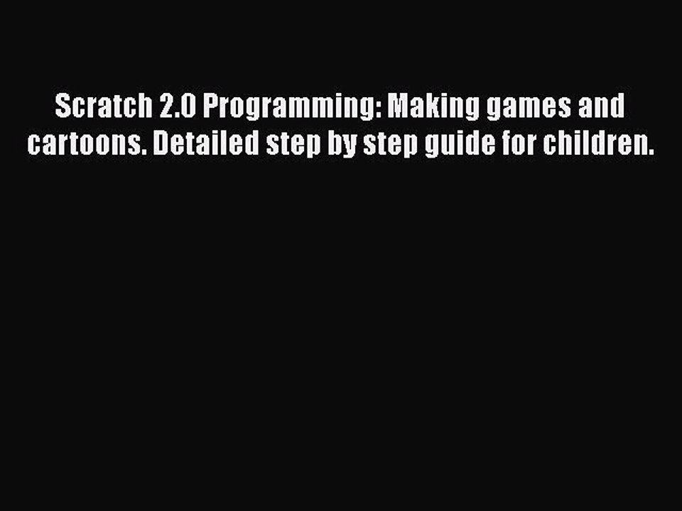 [PDF Download] Scratch 2.0 Programming: Making games and cartoons. Detailed step by step guide