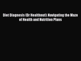 [PDF Download] Diet Diagnosis (Dr Healthnut): Navigating the Maze of Health and Nutrition Plans