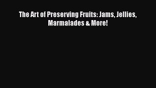 [PDF Download] The Art of Preserving Fruits: Jams Jellies Marmalades & More!  Read Online Book