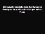 [PDF Download] Microwave Ketogenic Recipes: Mouthwatering Healthy and Easy to Make Meal Recipes