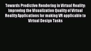 (PDF Download) Towards Predictive Rendering in Virtual Reality: Improving the Visualization
