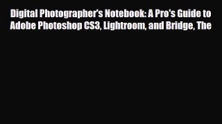 [PDF Download] Digital Photographer's Notebook: A Pro's Guide to Adobe Photoshop CS3 Lightroom