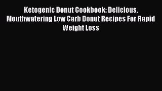 [PDF Download] Ketogenic Donut Cookbook: Delicious Mouthwatering Low Carb Donut Recipes For