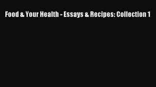 [PDF Download] Food & Your Health - Essays & Recipes: Collection 1  PDF Download