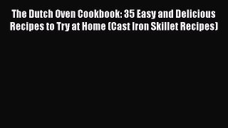 [PDF Download] The Dutch Oven Cookbook: 35 Easy and Delicious Recipes to Try at Home (Cast