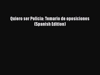 [PDF Download] Quiero ser Policia: Temario de oposiciones (Spanish Edition) Free Download Book