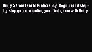 [PDF Download] Unity 5 From Zero to Proficiency (Beginner): A step-by-step guide to coding